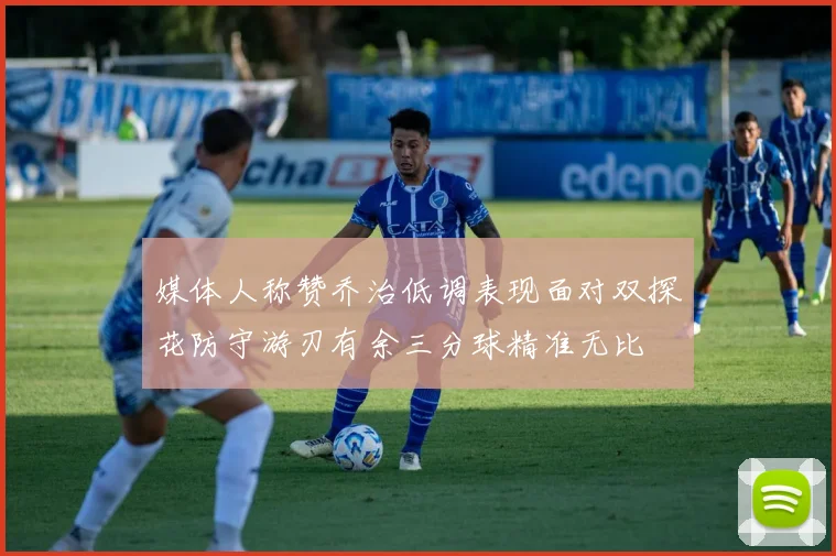 媒体人称赞乔治低调表现面对双探花防守游刃有余三分球精准无比