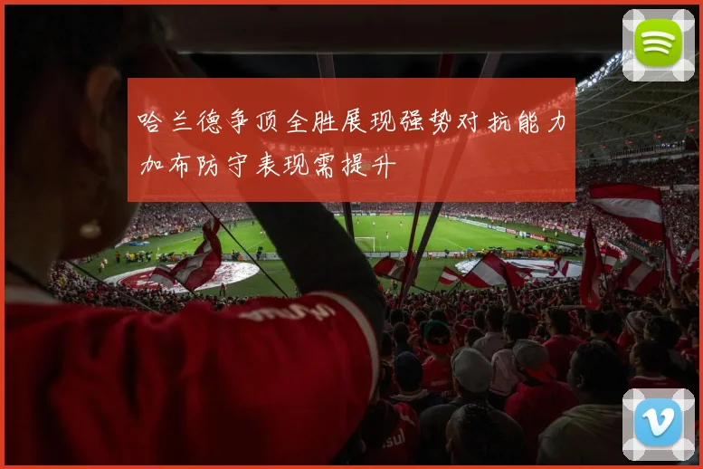 哈兰德争顶全胜展现强势对抗能力加布防守表现需提升