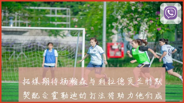 拓媒期待杨瀚森与利拉德莫兰特默契配合霍勒迪的打法将助力他们成长